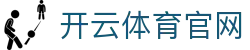 开云体育官方网站 - 开云SPORTS中国首页 - 官方地址入口
